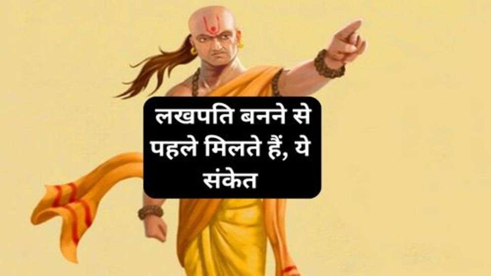 Chanakya Neeti: लखपति बनने से पहले मिलते हैं, ये संकेत