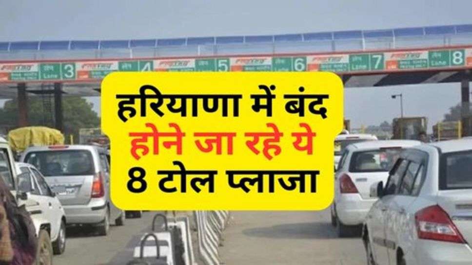 Toll Plaza : हरियाणा में बंद होने जा रहे ये 8 टोल प्लाजा, चेक करें लिस्ट में नाम