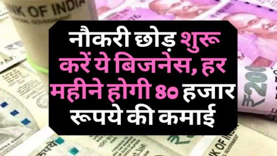 Small Business Idea :  नौकरी छोड़ शुरू करें ये बिजनेस, हर महीने होगी 80 हजार रूपये की कमाई