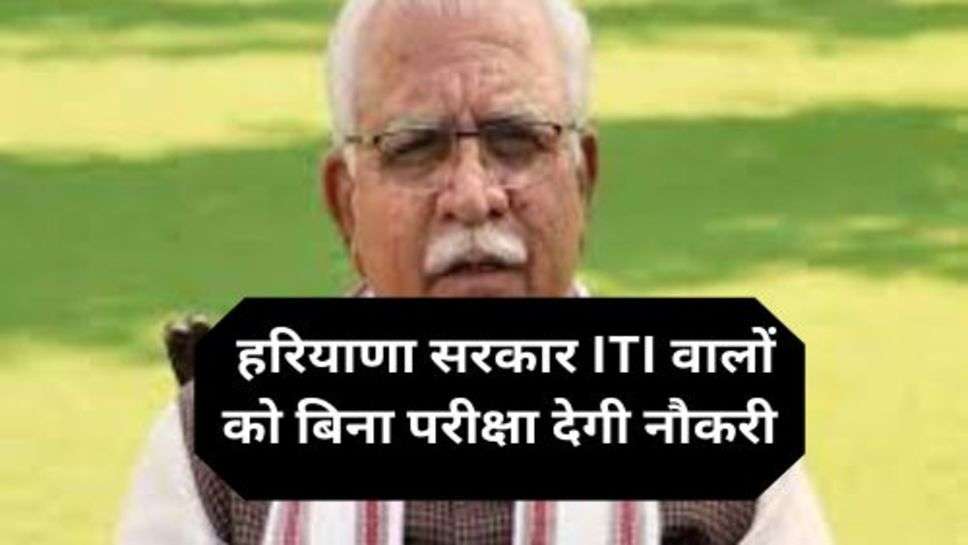 Haryana News: हरियाणा सरकार ITI वालों को बिना परीक्षा देगी नौकरी, जाने विस्तार से