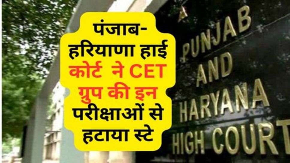 Punjab-Haryana High Court : पंजाब-हरियाणा हाई कोर्ट  ने CET ग्रुप की इन परीक्षाओं से हटाया स्टे