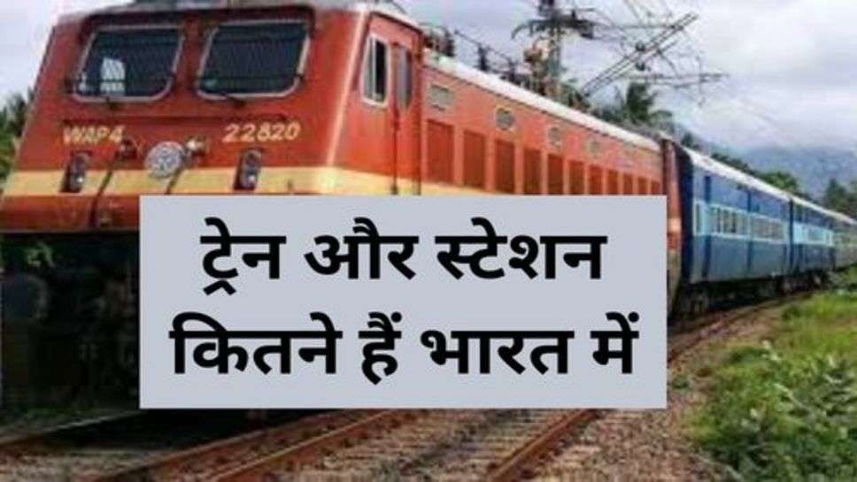 Indian Railway:ट्रेन और स्टेशन कितने हैं भारत में