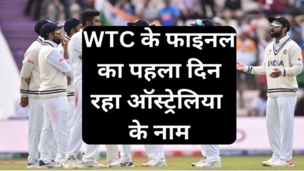 WTC Final Update: WTC के फाइनल का पहला दिन रहा ऑस्ट्रेलिया  के नाम