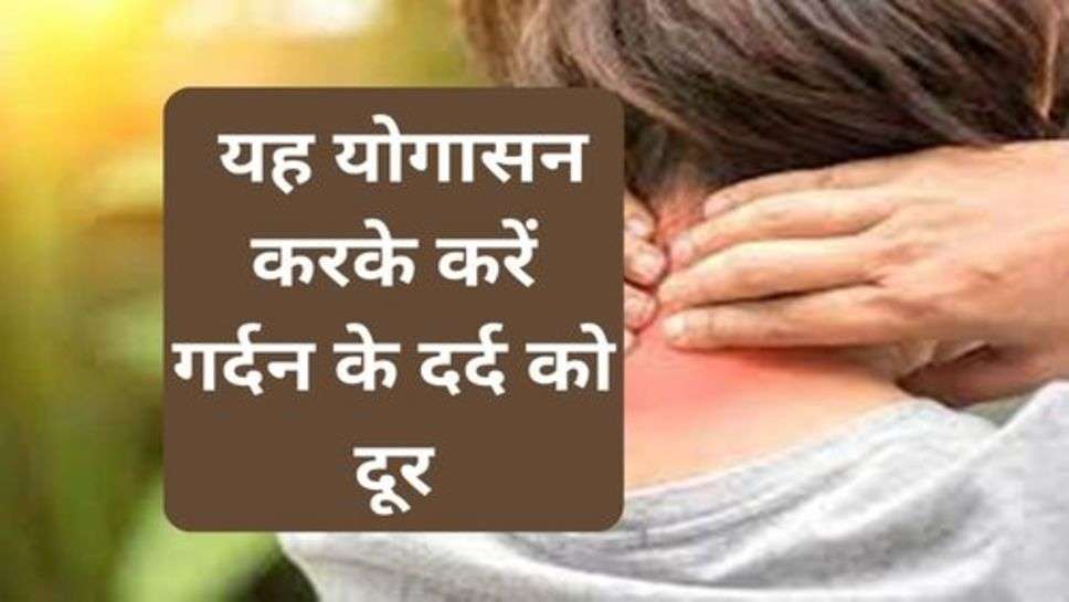 Health Tips : यह योगासन करके करें गर्दन के दर्द को दूर