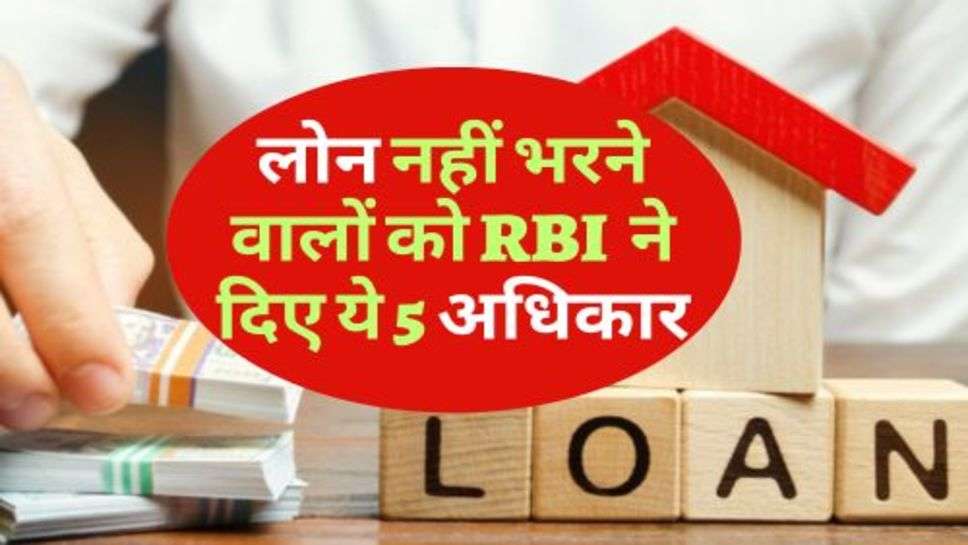 Bank Loan : लोन नहीं भरने वालों को RBI  ने दिए ये 5 अधिकार