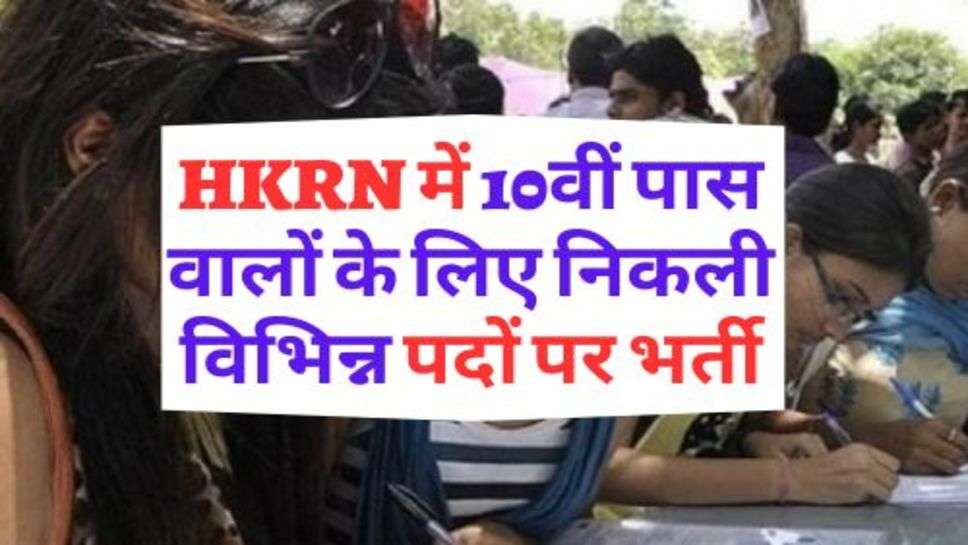 HKRN में 10वीं पास वालों के लिए निकली विभिन्न पदों पर भर्ती, जानें कब तक कर सकते हैं आवेदन?