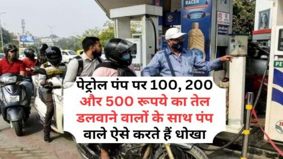 Petrol Pump : पेट्रोल पंप पर 100, 200 और 500 रूपये का तेल डलवाने वालों के साथ पंप वाले ऐसे करते हैं धोखा