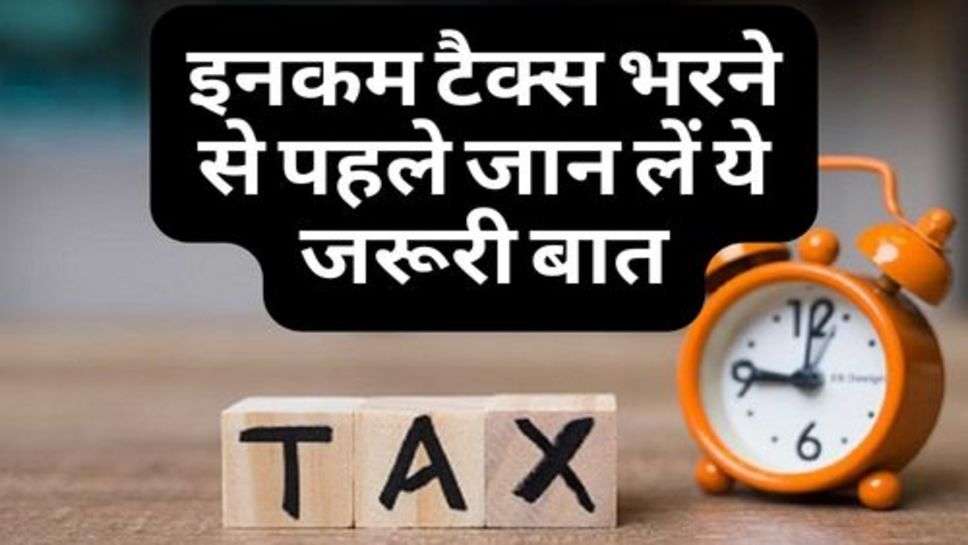 Income Tax Filling Update : इनकम टैक्स भरने से पहले जान लें ये जरूरी बात, वरना पैसे जा सकते हैं कहीं और