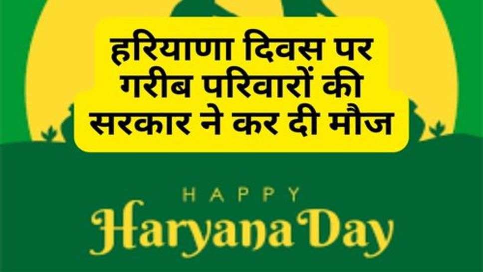 Haryana Day :हरियाणा दिवस पर गरीब परिवारों की सरकार ने कर दी मौज, किया ये बड़ा फैसला