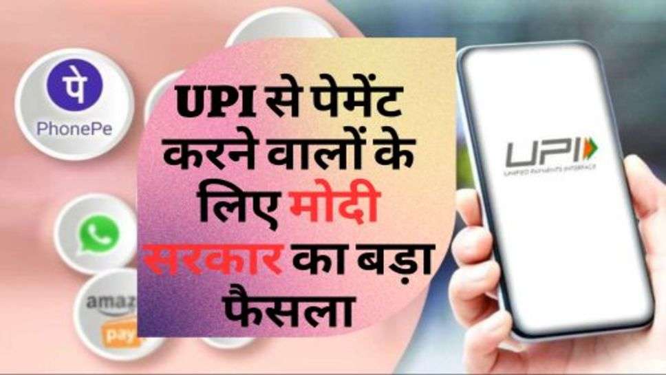 UPI से पेमेंट करने वालों के लिए मोदी सरकार का बड़ा फैसला