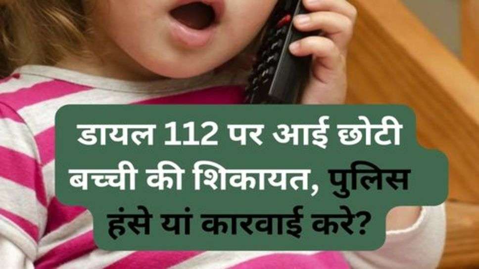 Haryana Dial 112: डायल 112 पर आई छोटी बच्ची की शिकायत, पुलिस को ये नहीं समझ आया की वो हंसे यां कारवाई करे