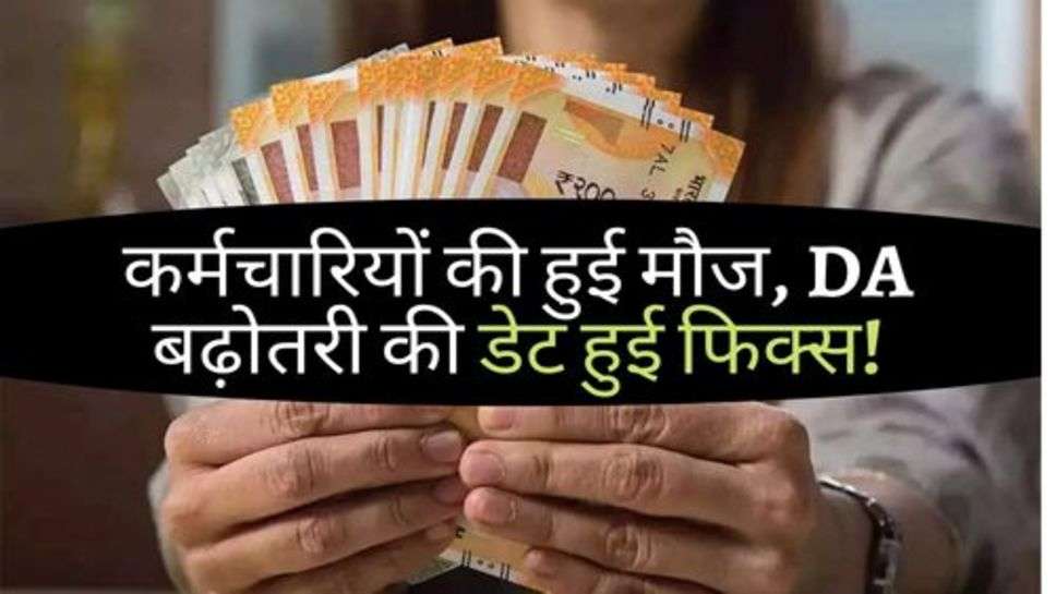 7 Pay Commission : कर्मचारियों की हुई मौज, DA बढ़ोतरी की डेट हुई फिक्स!