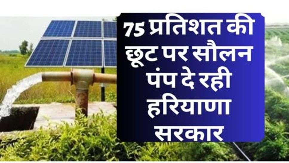 Solar Pump : किसानों की हुई मौज, 75 प्रतिशत की छूट पर सौलन पंप दे रही हरियाणा सरकार