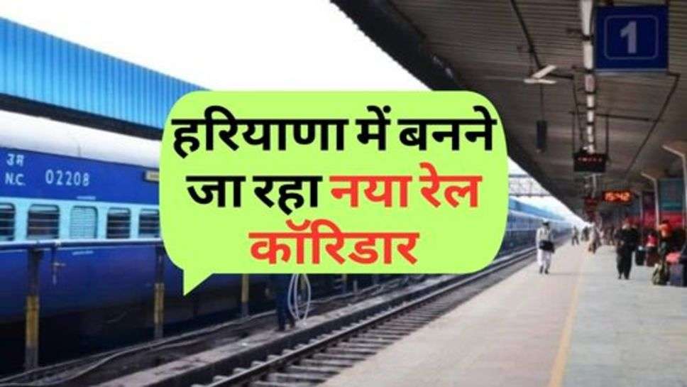 Railway Track : हरियाणा में बनने जा रहा नया रेल कॉरिडार, 67 गांव की भूमि पर होगा अधिग्रहण