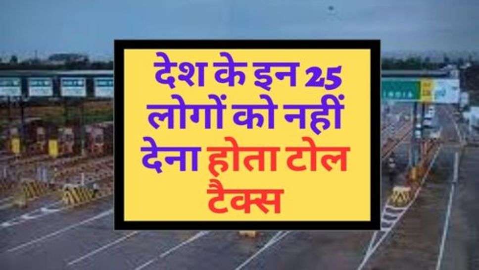 Toll Tax : देश के इन 25 लोगों को नहीं देना होता टोल टैक्स, जानें कारण