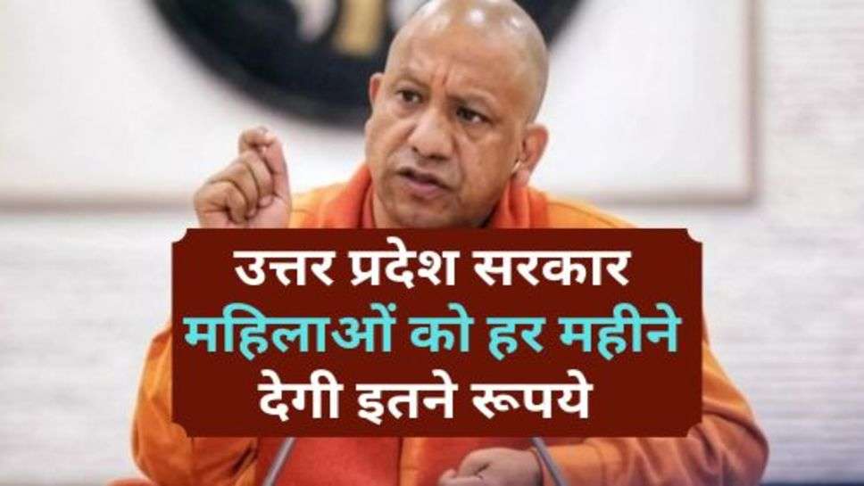 UP Government : उत्तर प्रदेश सरकार महिलाओं को हर महीने देगी इतने रूपये, अभी करें योजना में आवेदन