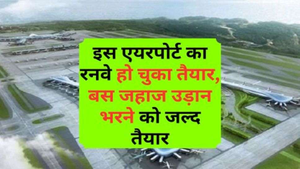 New Airport : इस एयरपोर्ट का रनवे हो चुका तैयार, बस जहाज उड़ान भरने को जल्द तैयार