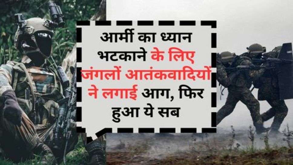 Indian Army : आर्मी का ध्यान भटकाने के लिए जंगलों आतंकवादियों ने लगाई आग, फिर हुआ ये सब