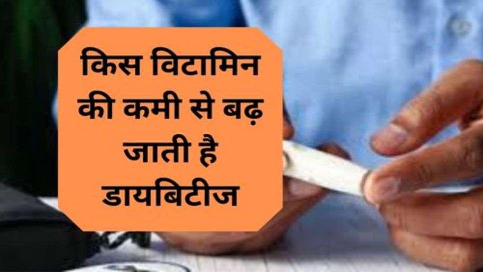 Health Tips : किस विटामिन की कमी से बढ़ जाती है डायबिटीज