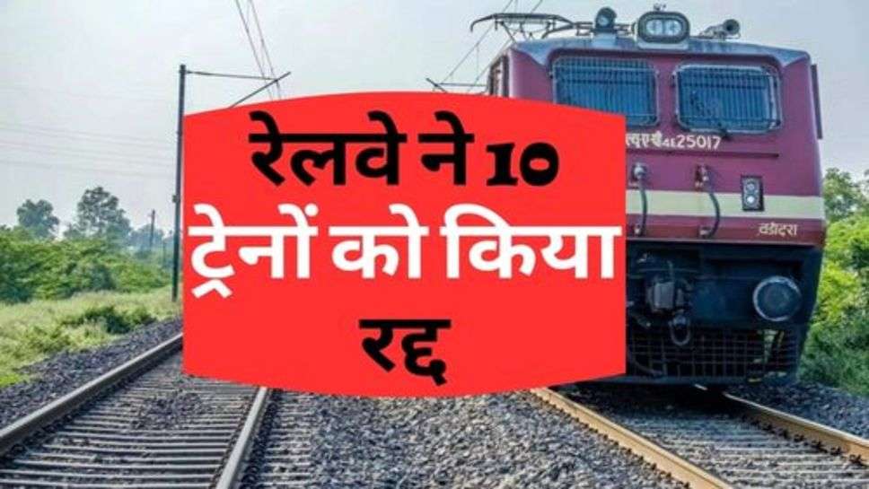 Indian Railway Update : होली पर घर जाने वालों के लिए बड़ी खबर, रेलवे ने 10 ट्रेनों को किया रद्द