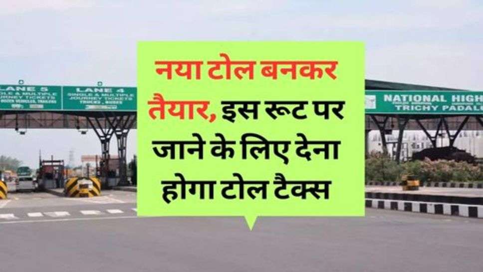 Toll Plaza : नया टोल बनकर तैयार, इस रूट पर जाने के लिए देना होगा टोल टैक्स