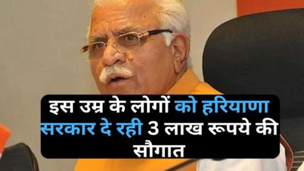 Haryana Govt. Scheme : इस उम्र के लोगों को हरियाणा सरकार दे रही 3 लाख रूपये की सौगात, कहीं आप तो नहीं शामिल