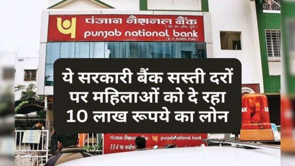 PNB Bank Loan : ये सरकारी बैंक सस्ती दरों पर महिलाओं को दे रहा 10 लाख रूपये का लोन, अभी करें अप्लाई