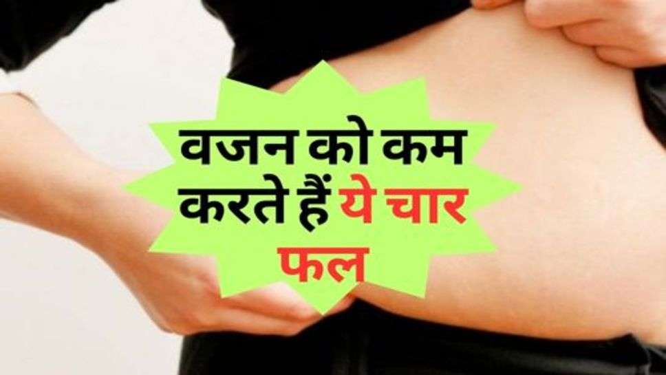 Weight Loss Tips : वजन को कम करते हैं ये चार फल, आज से ही करें सेवन