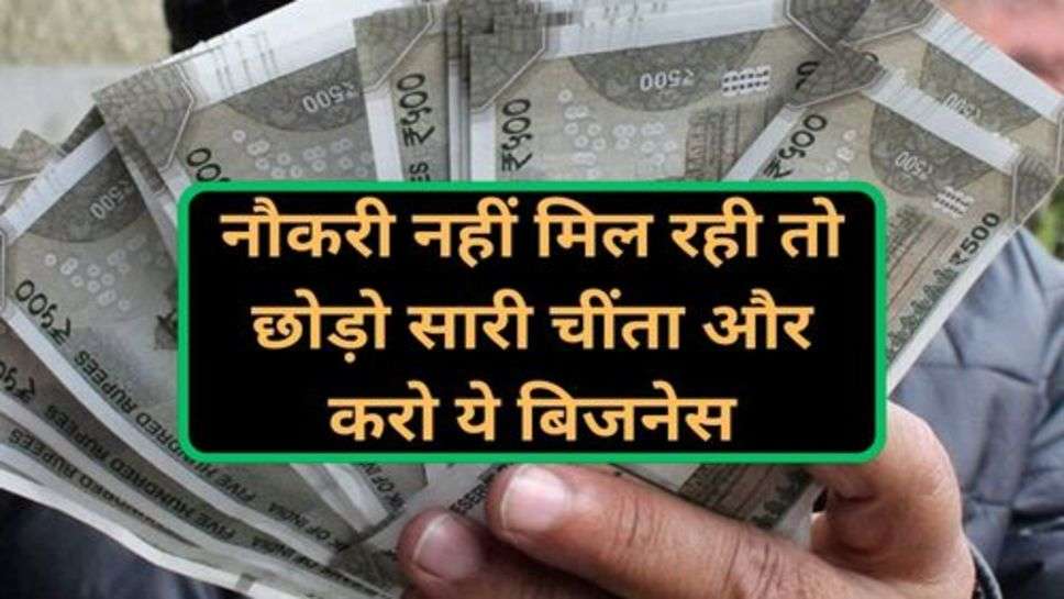 Business Idea: नौकरी नहीं मिल रही तो छोड़ो सारी चींता और करो ये बिजनेस, महीने की होगी मोटी कमाई