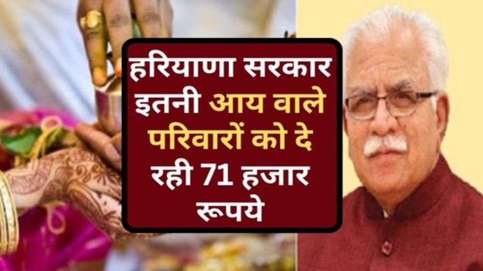 Haryana Govt. Scheme : हरियाणा सरकार इतनी आय वाले परिवारों को दे रही 71 हजार रूपये, क्या लिस्ट में आया आपका नाम