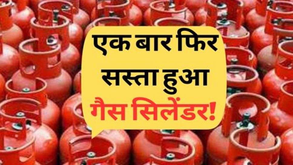 LPG Price : एक बार फिर सस्ता हुआ गैस सिलेंडर! चेक करें आज के ताजा रेट