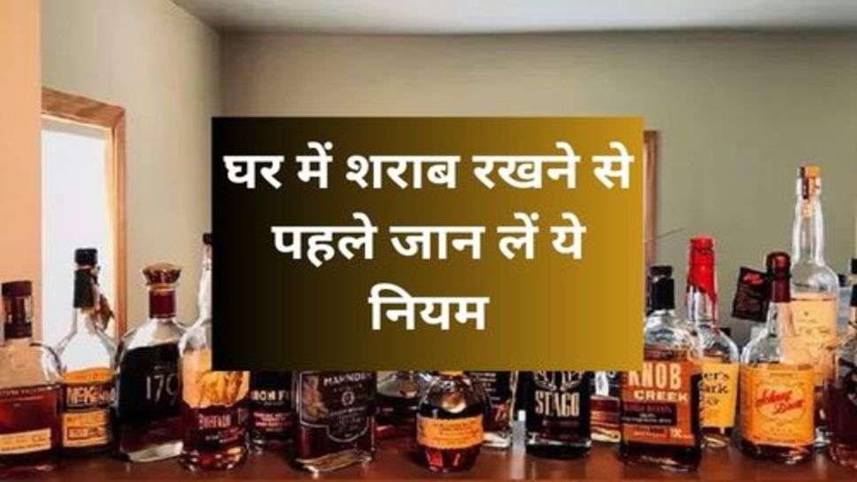 Alcohol Storage Rule : घर में शराब रखने से पहले जान लें ये नियम,वरना हो सकता है नुकसान