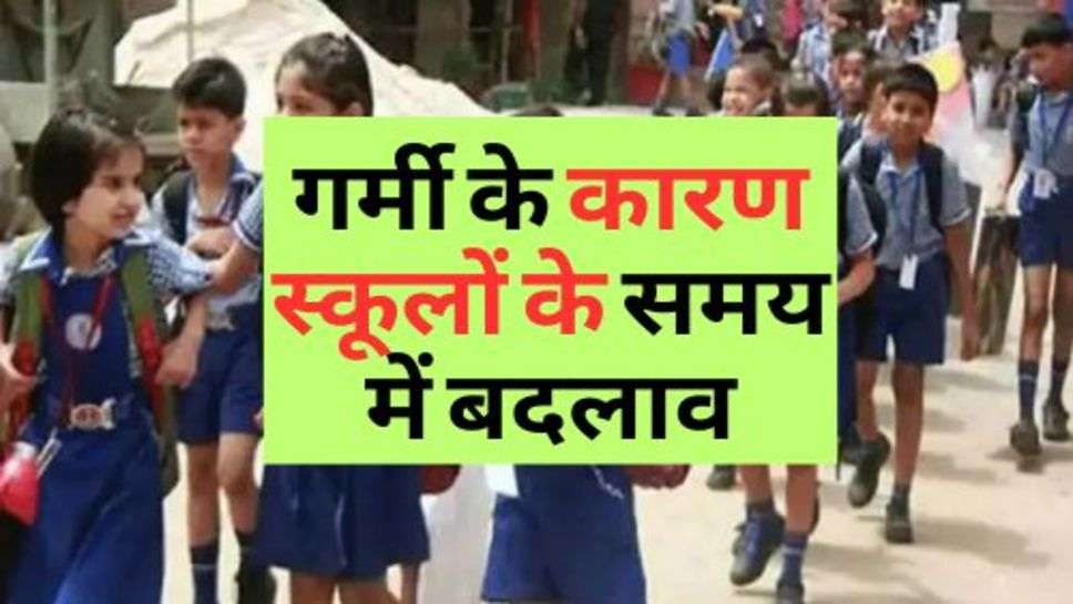 School Time Change : गर्मी के कारण स्कूलों के समय में बदलाव, चेक करें ताजा अपडेट