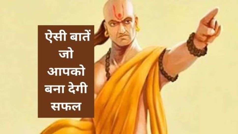 Chanakya Niti :  ऐसी बातें जो आपको बना देगी सफल