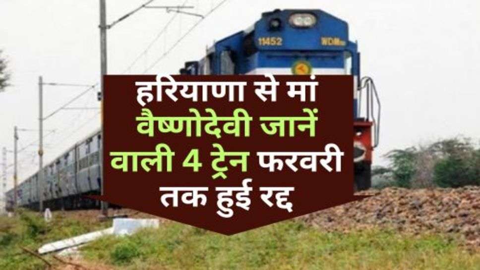 Canceled Train List : हरियाणा से मां वैष्णोदेवी जानें वाली 4 ट्रेन फरवरी तक हुई रद्द, जानें कैंसिल ट्रेन लिस्ट?