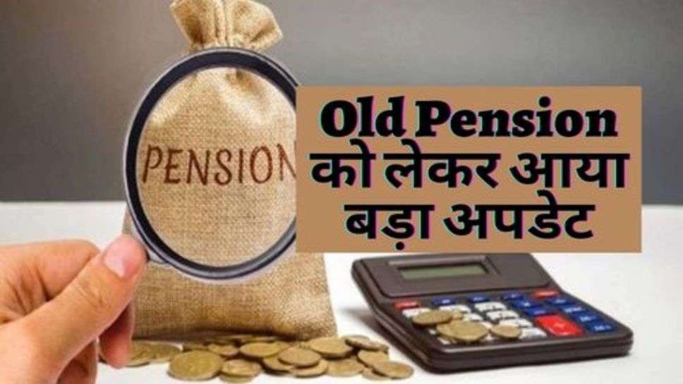 Old Pension को लेकर आया बड़ा अपडेट, आप भी जानें