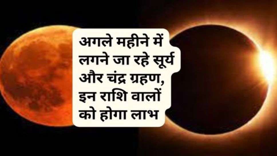 Vastu Tips : अगले महीने में लगने जा रहे सूर्य और चंद्र ग्रहण, इन राशि वालों को होगा लाभ