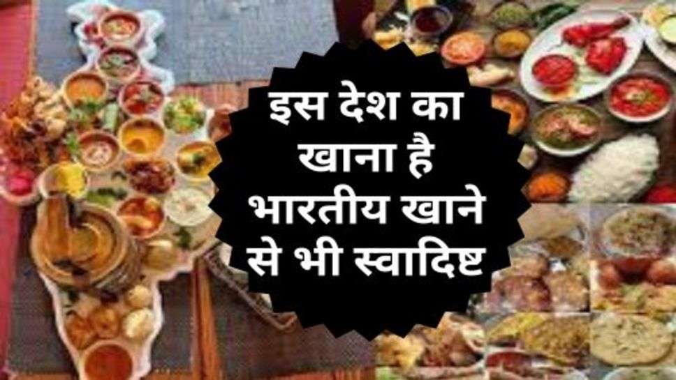 Indian Food : इस देश का खाना है भारतीय खाने से भी स्वादिष्ट, जानें क्या है खास