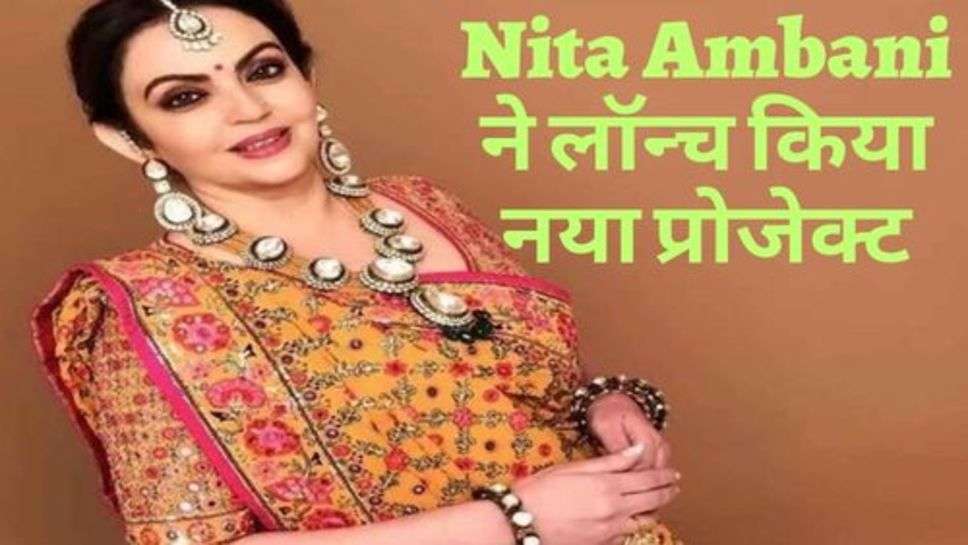 Nita Ambani ने लॉन्च किया नया प्रोजेक्ट, जानें इसकी पूरी जानकारी