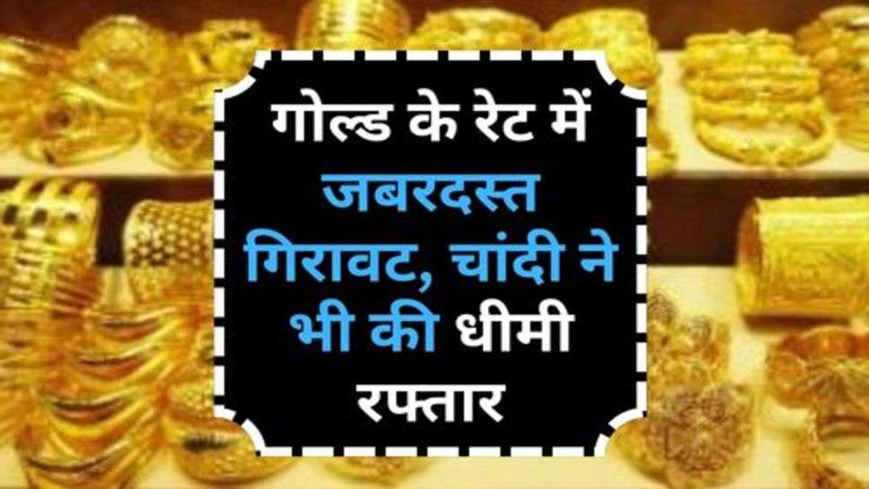 Today Gold Price : गोल्ड के रेट में जबरदस्त गिरावट, चांदी ने भी की धीमी रफ्तार