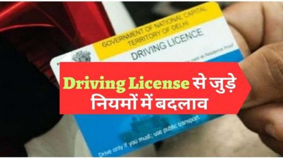 Driving License से जुड़े नियमों में बदलाव, आप भी जानें