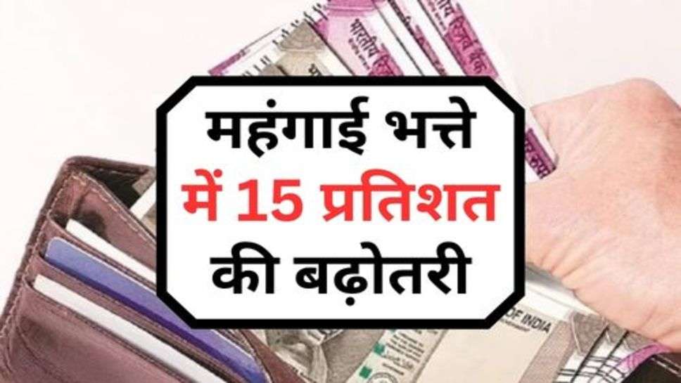 DA Hike : केंद्रीय कर्मचारियों की हुई मौज, महंगाई भत्ते में 15 प्रतिशत की बढ़ोतरी