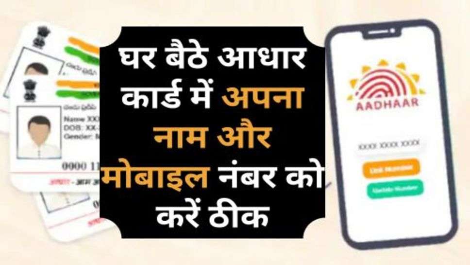 Adhaar Card Update : घर बैठे आधार कार्ड में अपना नाम और मोबाइल नंबर को करें ठीक, नहीं लगेगा एक भी पैसा