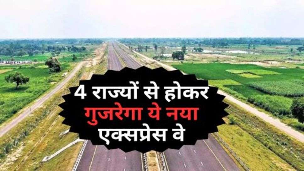 New Expressway : 4 राज्यों से होकर गुजरेगा ये नया एक्सप्रेस वे