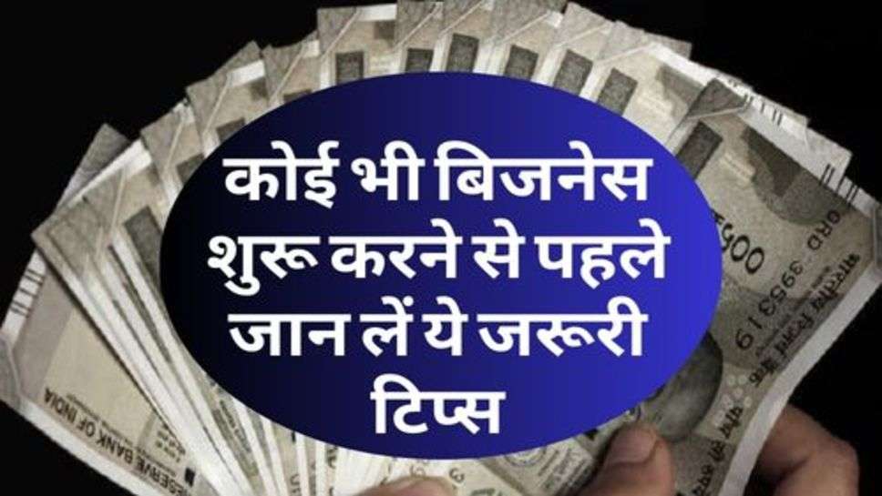 Business Idea : कोई भी बिजनेस शुरू करने से पहले जान लें ये जरूरी टिप्स, वरना हो सकता है नुकसान