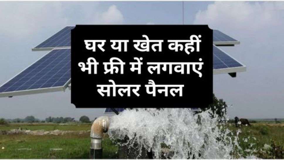 Free Solar Yojana : घर या खेत कहीं भी फ्री में लगवाएं सोलर पैनल, सरकार ने लोगों की कर दी मौज