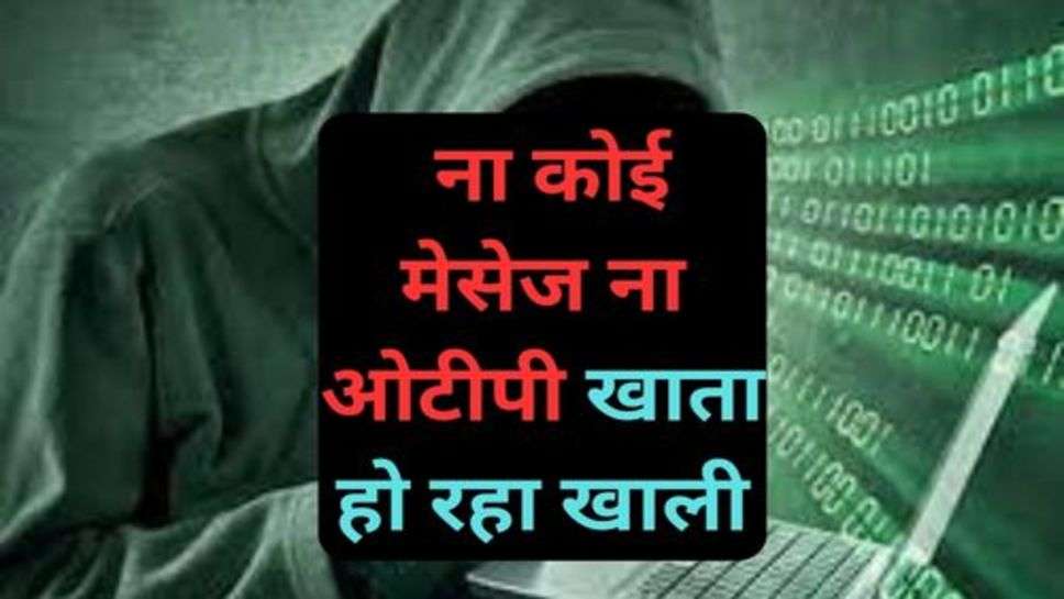 Cyber Crime: ना कोई मेसेज ना ओटीपी खाता हो रहा खाली