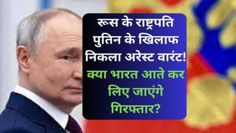 Vladimir Putin: रूस के राष्ट्रपति पुतिन के खिलाफ निकला अरेस्ट वारंट! क्या भारत आते कर लिए जाएंगे गिरफ्तार?