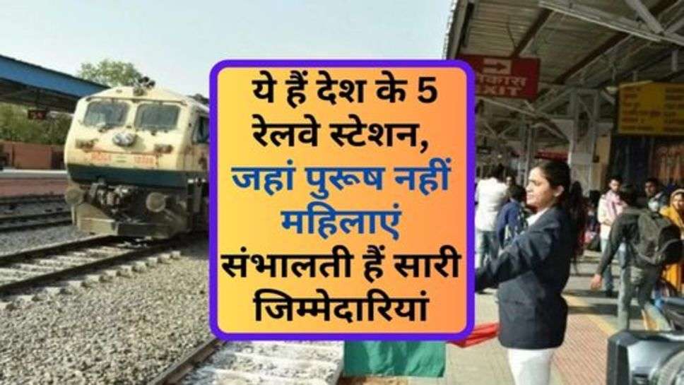 Railway Station Manage By Woman : ये हैं देश के 5 रेलवे स्टेशन, जहां पुरूष नहीं महिलाएं संभालती हैं सारी जिम्मेदारियां