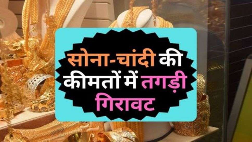 Gold Price Today : सोना-चांदी की कीमतों में तगड़ी गिरावट, अभी कर लें खरीदारी